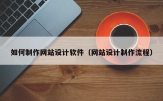 象山如何制作网站设计软件（网站设计制作流程）