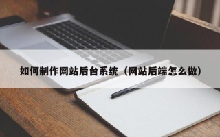 象山如何制作网站后台系统（网站后端怎么做）