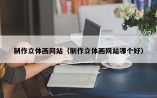 象山制作立体画网站（制作立体画网站哪个好）